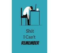 SHIT I CAN'T REMEMBER: An Organizer, Notebook and Planner for All Your Shit. Great Gift for Friends, Seniors, Teens, Co-Workers.