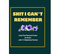Shit I Can't Remember: Large Print Password Tracker for Seniors with A-Z Alphabetical Sections
