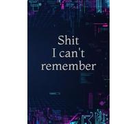 Shit I Can't Remember: Organizer, Log Book & Notebook for Passwords