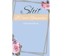Shit I Can't Remember Password Book: For Those of Us Who Can’t Remember Shit-Digitally Speaking