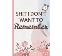 Shit I Don't Want To Remember:: Organizer, Log Book & Notebook for Passwords and Shit | Funny Gift Notebook Journal, Gift For Co-workers, Friends and Family, 150 Pages