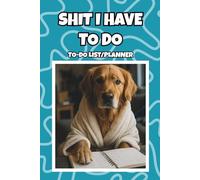 Shit I Have to Do: A Funny To-Do List Planner for Chaotic Minds, Overthinkers, and People Who Keep Forgetting Stuff: A hilarious daily organizer and ... are busy, tired, and probably procrastinating