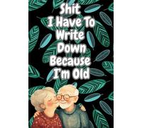 Shit I Have To Write Down Because I’m Old: Funny Adult Notebook, Swear Word Memory Loss Journal