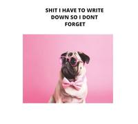 SHIT I HAVE TO WRITE DOWN SO I DON'T FORGET: Declutter Your Mind, One Line at a Time