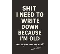 Shit I Need to Write Down Because I’m Old: A Hilarious Notebook for Forgetful Adults, Aging Parents & 50th Birthday Gag Gifts