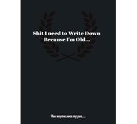 Shit I need to Write Down Because I'm Old: A Hilarious Journal for Forgetful Moments, Senior Moments, and the Perfect go to Gift for the "old person" in your life.
