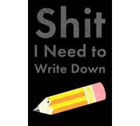 Shit I Need to Write Down: Funny Notebook for People Who Can't Remember Things | 100 Blank Pages, 6x9