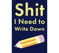 Shit I Need to Write Down: The Ultimate Password, Birthday, Appointment, or Address Notebook