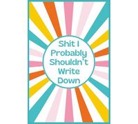 Shit I Probably Shouldn't Write Down: Humorous Journal or Diary for mindfulness, venting, and more | Funny gift for that special dumpster fire in your life | 140 lined pages | 6 x 9 inches.