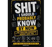 SHIT I SHOULD PROBABLY KNOW BY NOW: The Adulting Handbook Nobody Gave You