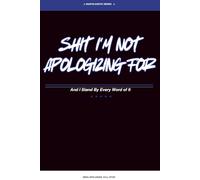 Shit I'm Not Apologizing For: And I Stand by Every Word of It