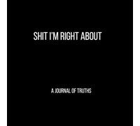 SHIT I'M RIGHT ABOUT: Brutal Honesty and Lined Pages