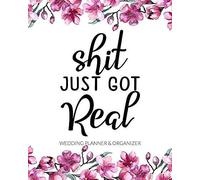 Shit Just Got Real: Ultimate Wedding Planner And Organizer For Brides To Be