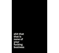 shit that that is none of your fucking business- Notebook: Stay Sassy and Look Productive. 100 Pages Filled with Wit, Style and Laughs… and Things You Want To Say But Can’t.