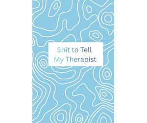 Shit to Tell My Therapist