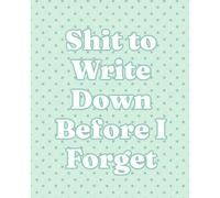 Shit to Write Down Before I Forget: A Notebook for Notes, Lists, and Brain Fog Moments