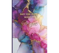 Shit You Don't Want to Forget: A Funny Notebook for Notes, Ideas, Reminders, Lists, and Random Thoughts