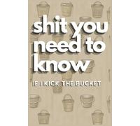Shit You Need to Know If I Kick the Bucket: A Funny & Practical Life Organizer Notebook | 120 Lined Pages: A Hilarious Yet Essential Journal for ... Emergency Notes & Life Instructions