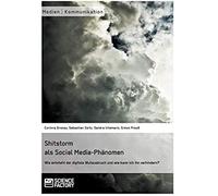 Shitstorm Als Social Media-Phänomen. Wie Entsteht Der Digitale Wutausbruch Und Wie Kann Ich Ihn Verhindern?