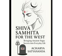 Shiva Samhita for the West: Bringing Ancient Yogic Secrets into Everyday Life