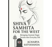 Shiva Samhita for the West: Bringing Ancient Yogic Secrets into Everyday Life