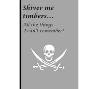 Shiver me timbers...All the things I can't remember!: Funny journal for teachers, kids, family and friends!