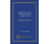Shlaaime!!!, or, The problem-dramatical mother-in-law: a farcical satire, dedicated to all Ibsenites and other dacadents