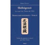 Shôbôgenzô, La Vraie Loi, Trésor De L'oeil - Traduction Intégrale Tome 6