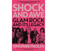 Shock and Awe: Glam Rock and Its Legacy, from the Seventies to the Twenty-First Century
