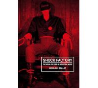 Shock Factory: The Visual Culture of Industrial Music