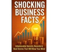 Shocking Business Facts: Unbelievable Secrets, Records & Real Stories That Will Blow Your Mind
