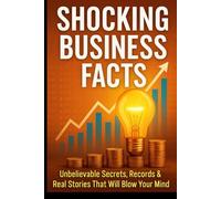Shocking Business Facts: Unbelievable Secrets, Records & Real Stories That Will Blow Your Mind