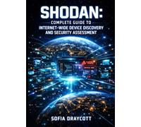 SHODAN: COMPLETE GUIDE TO INTERNET-WIDE DEVICE DISCOVERY AND SECURITY ASSESSMENT: Search Filters, API Integration, Asset Mapping, and Vulnerability Intelligence for Network Security Teams