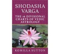 Shodasha Varga The 16 Divisional Charts of Vedic Astrology by Komilla Sutton Komilla Sutton (Auteur)