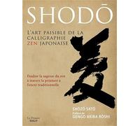 Shodô, L'art paisible de la calligraphie zen japonaise: Etudier la sagesse du zen à travers la peinture à l'encre traditionnelle