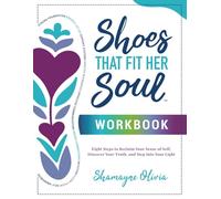 Shoes That Fit Her Soul - Workbook: Eight Steps to Reclaim Your Sense of Self, Discover Your Truth, and Step Into Your Light