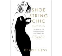 Shoestring Chic – 101 Ways To Live The Fashionably Luxe Life For Less – Globe Pequot Press