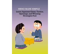 SHOGI MADE SIMPLE: Learn Japanese Chess, Tactics, Openings, and Winning Strategies Fast