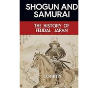 Shogun and Samurai: The History of Feudal Japan