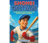 Shohei Ohtani: An Inspiring Illustrated Story of the Two-Way Baseball Superstar - From Japan to the Los Angeles Dodgers