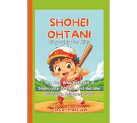 Shohei Ohtani Biography For Kids: The Boy Who Believed in Impossible Dreams and Became Baseball’s Brightest Star