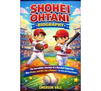 Shohei Ohtani biography: The Incredible Journey of a Baseball Superstar Who Pitches and Hits Like a Champion - For Kids and Young Readers