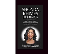 SHONDA RHIMES BIOGRAPHY: FROM SCRIPT TO SCREEN: REDEFINING MODERN TELEVISION AND CULTURAL STORYTELLING
