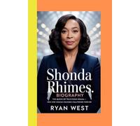 Shonda Rhimes: Biography: The Queen of Television Drama - How One Woman Changed Hollywood Forever