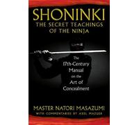 Shoninki: The Secret Teachings of the Ninja: The 17th-Century Manual on the Art of Concealment Masazumi, Master Natori (Auteur)