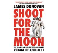 Shoot for the Moon: The Space Race and the Extraordinary Voyage of Apollo 11