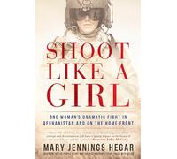 Shoot Like a Girl: One Woman's Dramatic Fight in Afghanistan and on the Home Front