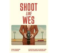 Shoot Like Wes: A Practical Guide to Creating Your Own Wes Anderson Photography