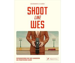 Shoot Like Wes: Fotografieren wie Wes Anderson. Ein praktischer Guide - Mit vielen Tipps zu typischen Bildkompositionen und Step-by-Step-Anleitungen