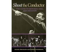 Shoot the Conductor: Too Close to Monteux, Szell, and Ormandy
